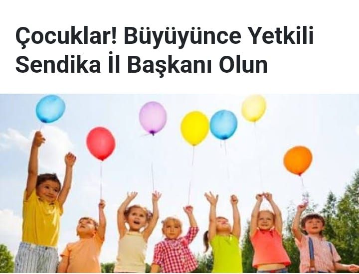 Çocuklar! Büyüyünce Yetkili Sendika İl Başkanı Olun