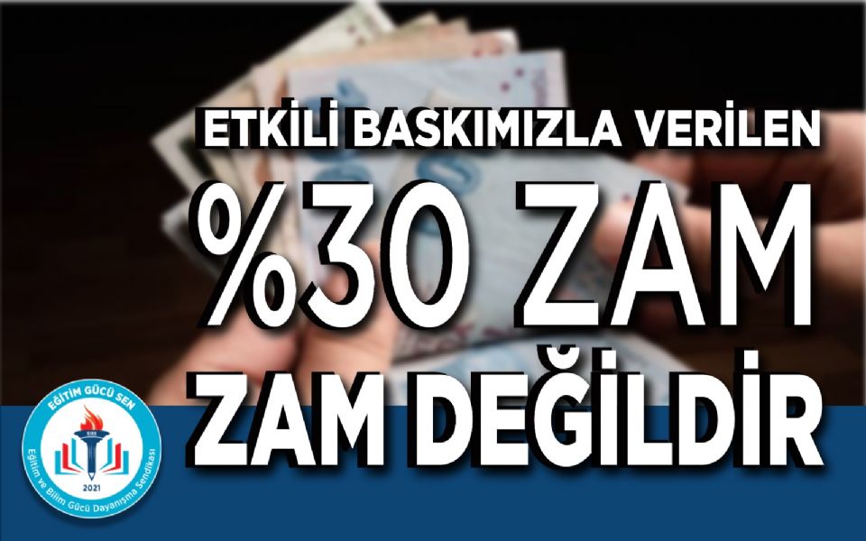 Etkili Baskımızla Verilen Yüzde 30 Zam Değildir