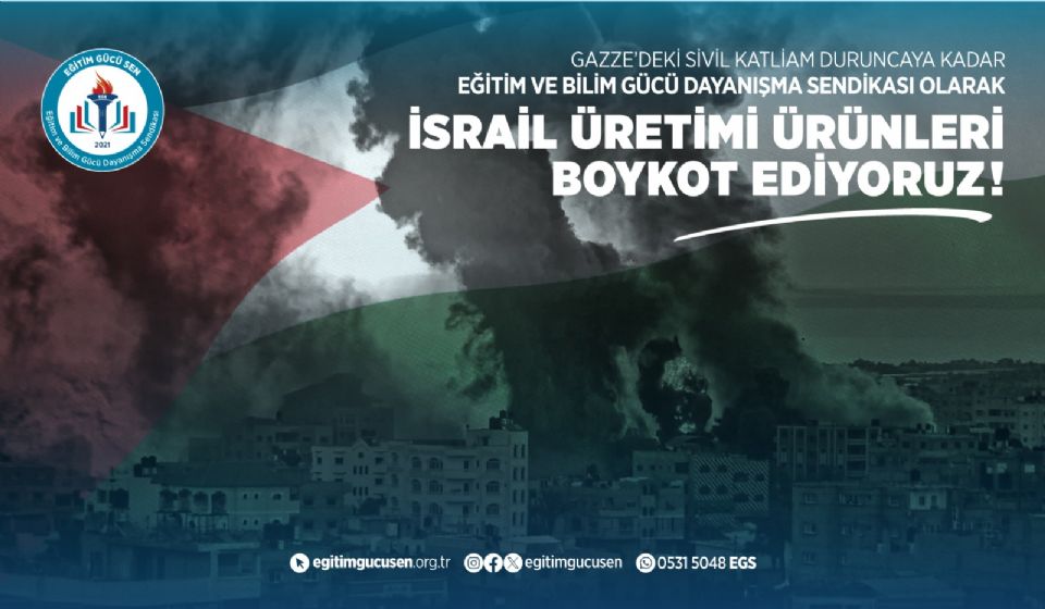 Gazze'de ki Sivil Katliam Duruncaya Kadar Eğitim ve Bilim Gücü Dayanışma Sendikası Olarak İsrail Üretimi Ürünleri Boykot Ediyoruz