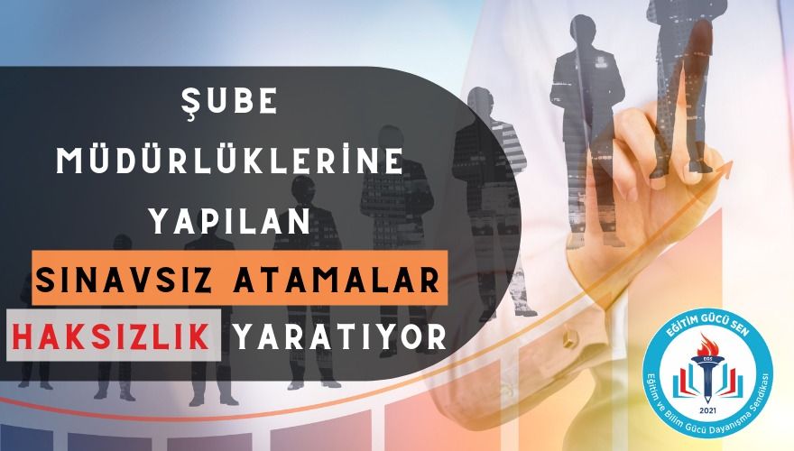 Şube Müdürlüklerine Yapılan Sınavsız Atamalar Haksızlık Yaratıyor Şube Müdürlüklerine Yapılan Sınavsız Atamalar Haksızlık Yaratıyor