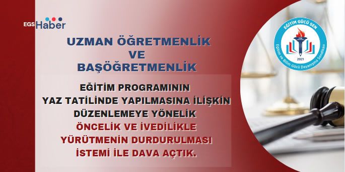 Uzman Öğretmenlik/Başöğretmenlik Eğitim Programının Yaz Tatilinde Yapılmasına İlişkin Dava Açtık.