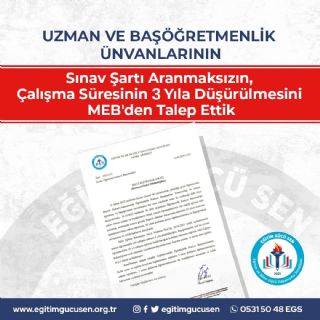 Uzman Ve Başöğretmenlik Ünvanlarının Sınav Şartı Aranmaksızın Çalışma Süresinin 3 Yıla Düşürülmesini Meb'den Talep Ettik