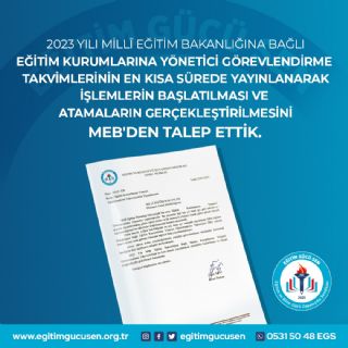 2023 Yılı Millî Eğitim Bakanlığına Bağlı Eğitim Kurumlarına Yönetici Görevlendirme Takvimlerinin En Kısa Sürede Yayınlanarak İşlemlerin Başlatılması Ve Atamaların Gerçekleştirilmesini Meb'den Talep Ettik.