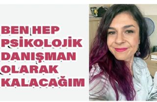 Ben Hep Psikolojik Danışman Olarak Kalacağım