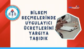 Bilsem Seçmelerinde Uygulayıcı Ücretlerini Yargıya Taşıdık