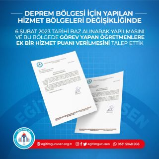 Deprem Bölgesi İçin Yapılan Hizmet Bölgeleri Değişikliğinde 6 Şubat 2023 Tarihi Baz Alınarak Yapılmasını Ve Bu Bölgede Görev Yapan Öğretmenlere Ek Bir Hizmet Puanı Verilmesini Talep Ettik