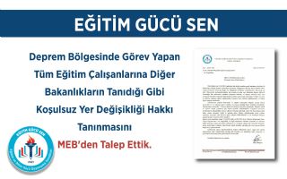 Deprem Bölgesinde Görev Yapan Tüm Eğitim Çalışanlarına Diğer Bakanlıkların Tanıdığı Gibi Koşulsuz Yer Değişikliği Hakkı Tanınmasını MEB'den Talep Ettik