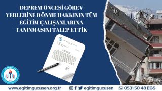 Deprem Öncesi Görev Yerlerine Dönme Hakkının Tüm Eğitim Çalışanlarına Tanınmasını Talep Ettik