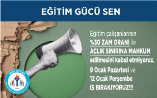 EĞİTİM ÇALIŞANLARINI AÇLIK SINIRINA TESLİM EDEN YÜZDE 30 ZAM KABUL EDİLEMEZ. İŞ BIRAKIYORUZ
