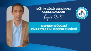 Eğitim Gücü Sendikası Genel Başkanı Oğuz Özat Deprem Bölgesi Ziyaretlerini Değerlendirdi