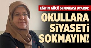 Eğitim Gücü Sendikası: Okullara Siyaseti Sokmayın!