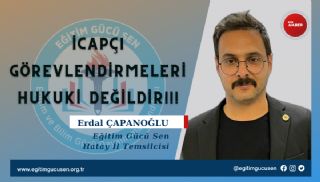 İcapçı Görevlendirmeleri Hukuki Değildir!!!