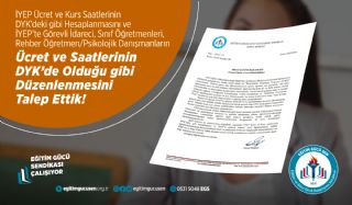 İYEP Ücret ve Kurs Saatlerinin DYK’deki gibi Hesaplanması ve İYEP’te Görevli İdareci, Sınıf Öğretmenleri, Rehber Öğretmen/Psikolojik Danışmanlarının Ücret ve Saatlerinin DYK’de Olduğu gibi Düzenlenmesini Talep Ettik