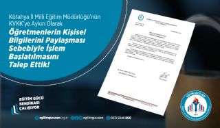 Kütahya İl Milli Eğitim Müdürlüğünün 6698 Sayılı Kişisel Verilerin Korunması Kanunu Göz Ardı Ederek Öğretmenlerin Kişisel Bilgilerini Rızaları Dışında Paylaşılması Sonucu Yaşanan Mağduriyetten Sorumlu Kişiler Hakkında İşlem Başlatılmasını Talep Ettik