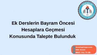 Mayıs Ek Derslerinin Bayram Öncesi Hesaplara Geçmesini Talep Ettik.