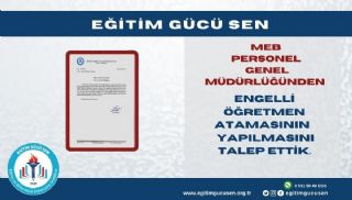 MEB'den Engelli Öğretmen Atamasının Yapılmasını Talep Ettik