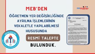 Öğretmen Yer Değişikliğinde Ayrılma İşlemlerinin Vekaletle Yapılabilmesi Talebini MEB'e İlettik