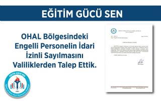 OHAL Bölgesindeki Engelli Personelin İdari İzinli Sayılmasını Valiliklerden Talep Ettik
