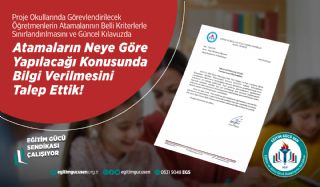 Proje Okullarına Görevlendirilecek Öğretmenlerin Atamalarının Belli Kriterle Sınırlandırılması Ve Güncel Kılavuzda Atamaların Neye Göre Yapılacağı Konusunda Bilgi Verilmesini Talep Ettik