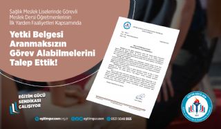 Sağlık Meslek Liselerinde Görevli Meslek Dersi Öğretmenlerinin İlk Yardım Faaliyetleri Kapsamında Yetki Belgesi Aranmaksızın Görev Alabilmelerini Talep Ettik