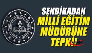 Sendikadan Milli Eğitim Müdürüne Tepki!