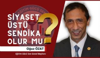 Siyaset Üstü Sendikacılık Deyince Ne Anlıyoruz?