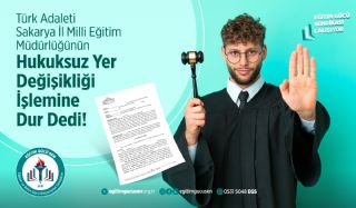 Türk Adaleti Sakarya İl Milli Milli Eğitim Müdürlüğünün Hukuksuz Yer Değişikliği İşlemine Dur Dedi!