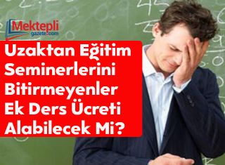 Uzaktan Eğitim Seminerlerini Bitirmeyenler Ek Ders Ücreti Alabilecek Mi?