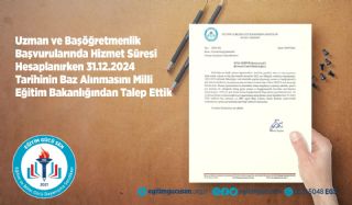 Uzman ve Başöğretmenlik Başvurularında Hizmet Süresi Hesaplanırken 31.12.2024 Tarihinin Baz Alınmasını Milli Eğitim Bakanlığından Talep Ettik
