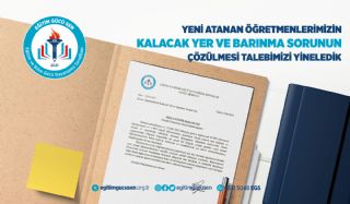 Yeni Atanan Öğretmenlerimizin Kalacak Yer Ve Barınma Sorunun Çözülmesi Talebimizi Yineledik