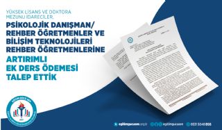 Yüksek Lisans Ve Doktora Mezunu İdareciler, Psikolojik Danışman/rehber Öğretmenler Ve Bilişim Teknolojileri Rehber Öğretmenlerine Artırımlı Ek Ders Ödenmesini Talep Ettik